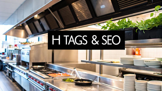 H Tags and SEO A Guide for Restaurant Equipment Sellers
